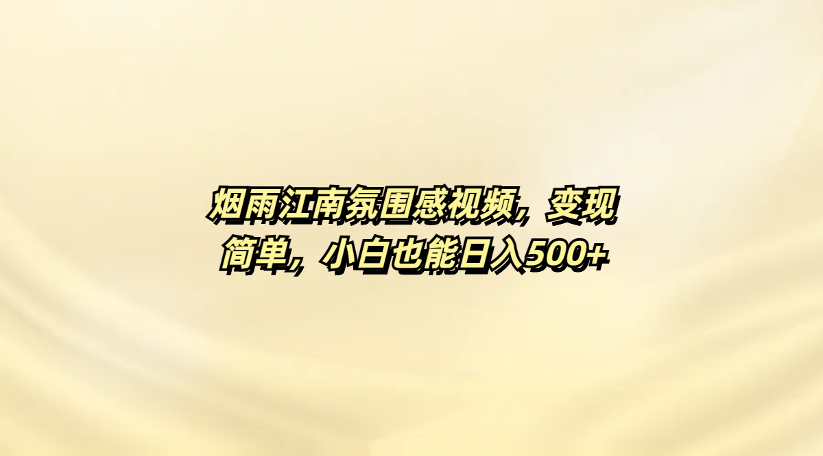 烟雨江南氛围感视频，变现简单，小白也能日入500+-吉祥副业