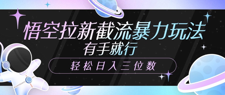 悟空拉新截流暴力玩法，有手就行，轻松日入三位数-吉祥副业