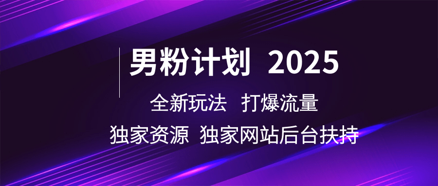 男粉计划2025全新玩法打爆流量 独家资源 独家网站 后台扶持-吉祥副业