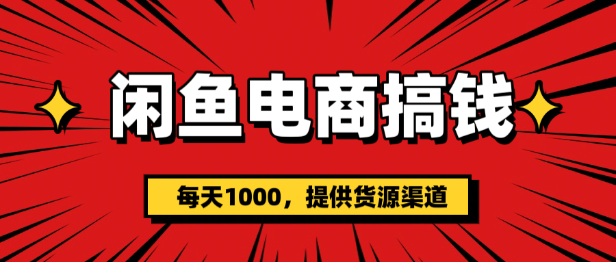 闲鱼电商搞钱，一天1000＋(提供货源）-吉祥副业