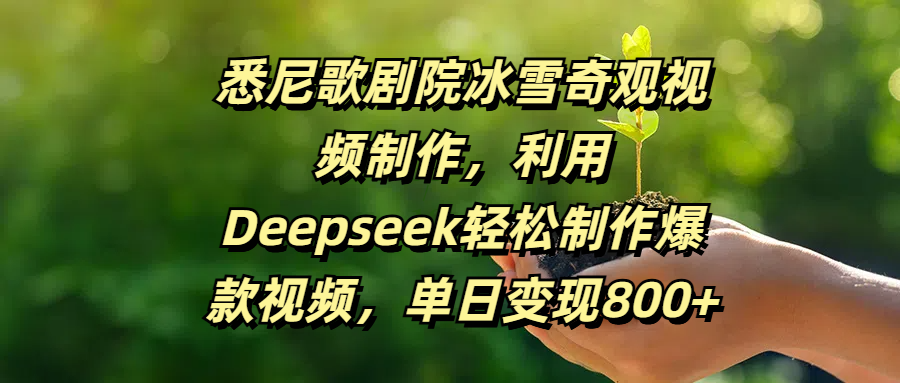 悉尼歌剧院冰雪奇观视频制作，利用Deepseek轻松制作爆款视频，单日变现800+-吉祥副业