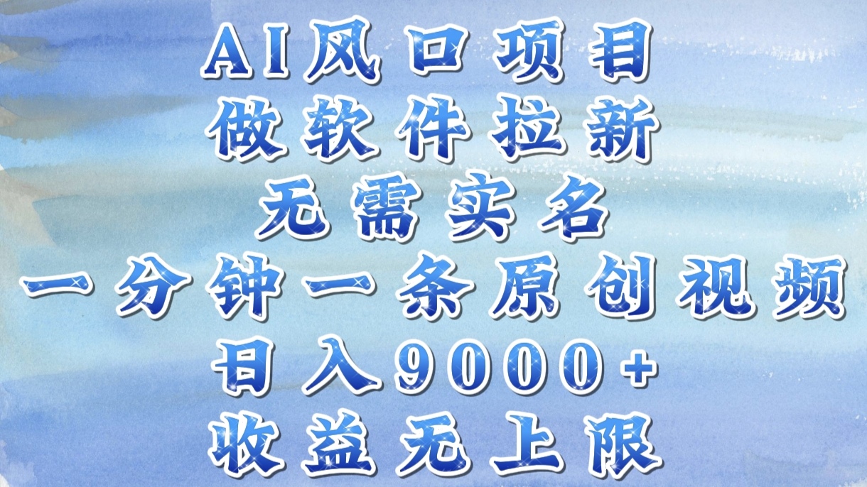 AI风口项目，做软件拉新，无需实名，一分钟一条原创视频，日入9000+，收益无上限-吉祥副业