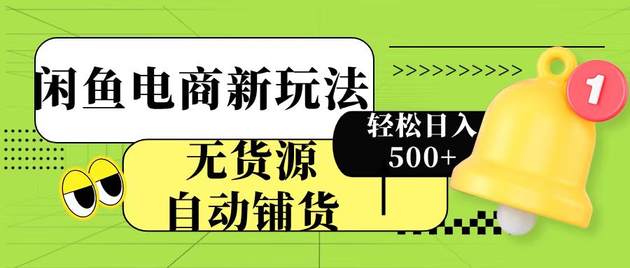 闲鱼电商新玩法！无货源自动铺货，每天两小时轻松日入500+-吉祥副业