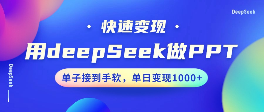 用DeepSeek做PPT，快速变现，单子接到手软，单日变现1000+-吉祥副业