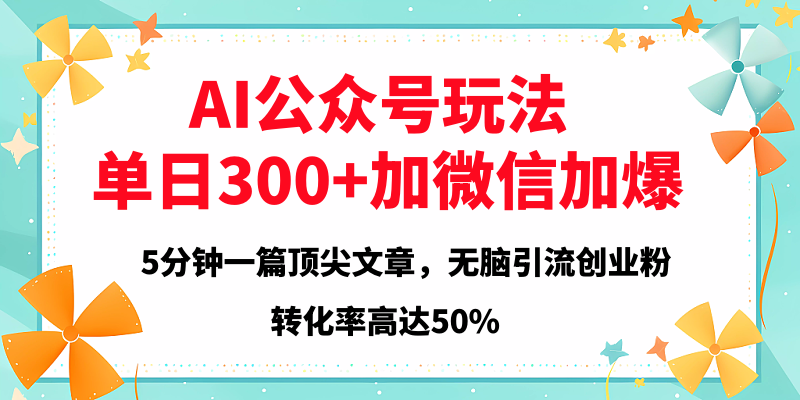 2025年AI公众号玩法，无脑引流创业粉单日300+-吉祥副业