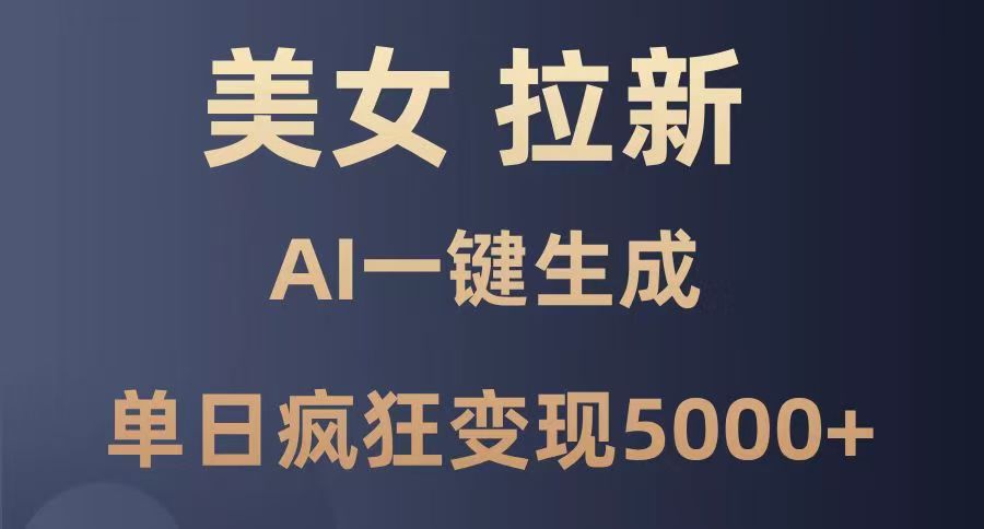 美女暴力拉新，通过AI一键生成，单日疯狂变现5000+，纯小白一学就会！-吉祥副业