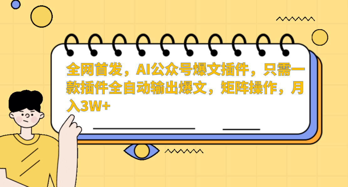 全网首发，AI公众号爆文插件，只需一款插件全自动输出爆文，矩阵操作，月入3W+-吉祥副业