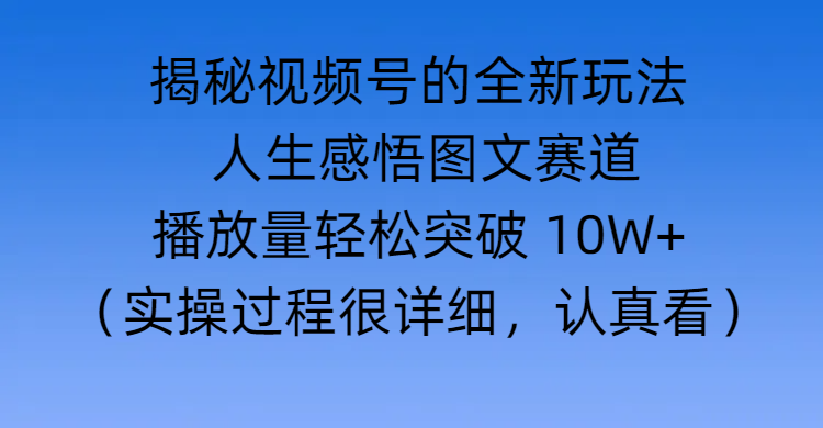 揭秘视频号的全新玩法 —— 人生感悟图文赛道-吉祥副业