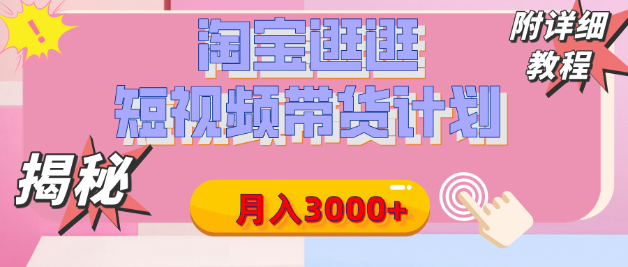 【揭秘】淘宝逛逛短视频带货计划，有人能月入3000+（附项目教程）-吉祥副业