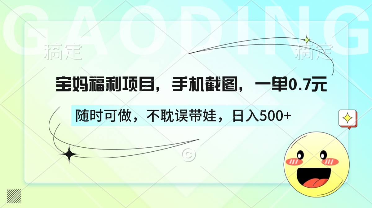 宝妈福利项目，手机截图，一单0.7元，随时可做，不耽误带娃，日入500+-吉祥副业