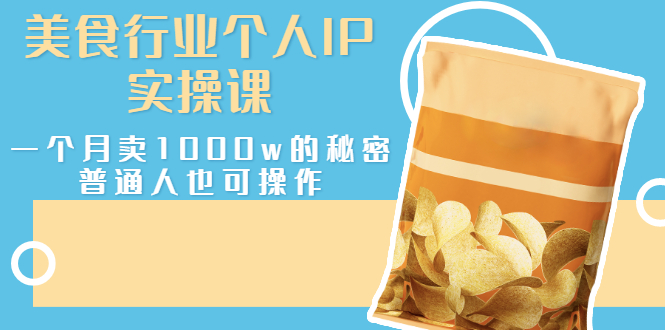 【副业项目3131期】美食行业个人IP实操课,普通人怎样一个月卖1000w的秘密-吉祥副业