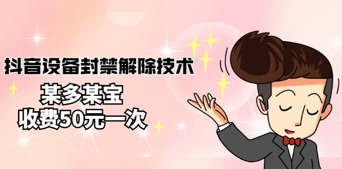 【副业项目3284期】外面卖50一次的抖音设备封禁解除教程（抖音设备封禁怎么办）-吉祥副业