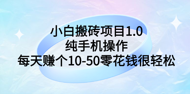 【副业项目3301期】小白搬砖项目1.0，纯手机操作，每天赚个10-50零花钱很轻松-吉祥副业