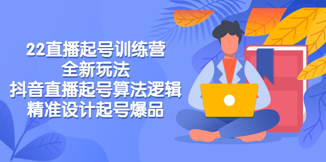 【副业项目3327期】2022直播起号训练营（抖音直播起号全新玩法技巧）-吉祥副业