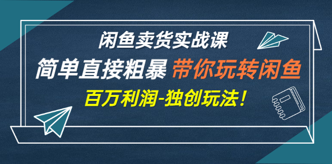 【副业项目3340期】闲鱼卖货实战课，简单直接粗暴（闲鱼怎么卖货赚钱的独创玩法）-吉祥副业