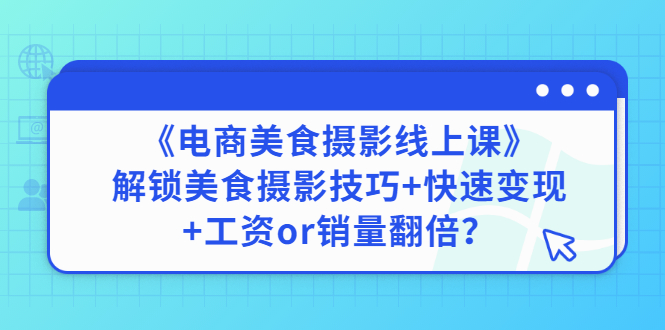 【副业项目3391期】《电商美食摄影线上课》解锁美食摄影技巧+快速变现+工资or销量翻倍-吉祥副业