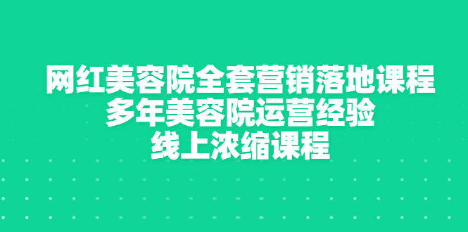 【副业项目3529期】美容院生意不好怎么办：网红美容院全套营销落地课程，多年美容院运营经验无保留传授-吉祥副业