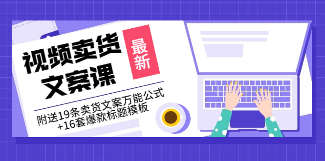 【副业项目3540期】（如何写爆款视频卖货文案）视频卖货文案课：附送19条卖货文案万能公式+16套爆款标题模板-吉祥副业