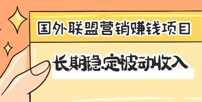 【副业项目3587期】国外联盟营销赚钱项目，国外新型赚钱项目，长期稳定被动收入月赚1000美金-吉祥副业