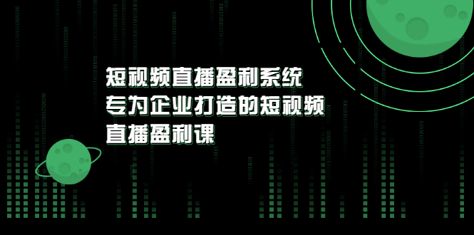 【副业项目3600期】企业如何做短视频营销：短视频直播盈利系统，专为企业打造的短视频直播盈利课-吉祥副业