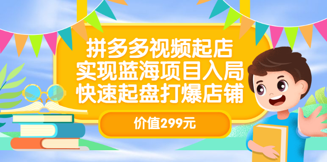 【副业项目3601期】多多视频带货教程：拼多多视频起店，实现蓝海项目入局-吉祥副业