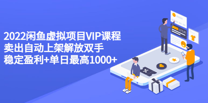 【副业项目3639期】2022闲鱼虚拟资源项目实操方法，卖出自动上架解放双手 稳定盈利+单日最高1000+-吉祥副业