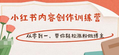 【副业项目3658期】小红书内容创作训练营：从零到一，带你轻松涨粉做博主-吉祥副业