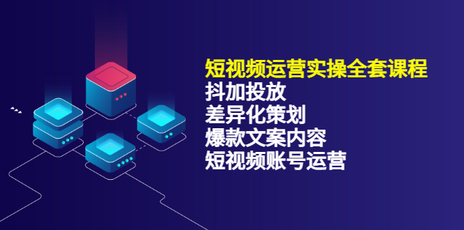 【副业项目3690期】短视频运营实操课程：抖加投放+差异化策划+爆款文案内容+短视频账号运营-吉祥副业
