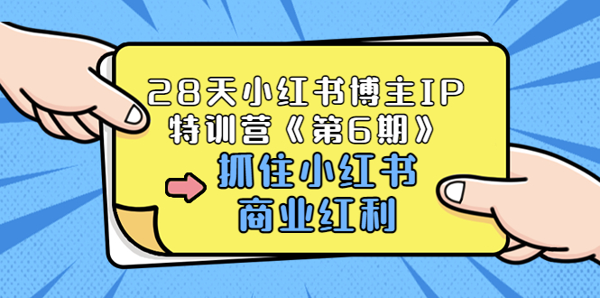 【副业项目3747期】28天小红书博主IP特训营《第6期》，抓住小红书商业红利 (价值1999)-吉祥副业