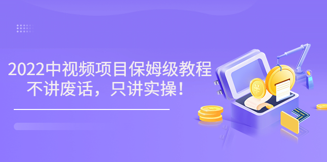 【副业项目3759期】2022玩赚中视频保姆级教程，中视频怎么赚钱-吉祥副业