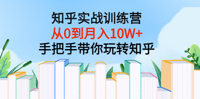 【副业项目3767期】知乎实战训练营：从0到月入10W+手把手带你玩转知乎-吉祥副业