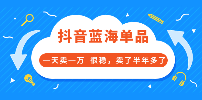 【副业项目3796期】付费文章：抖音蓝海单品，一天卖一万，很稳定-吉祥副业