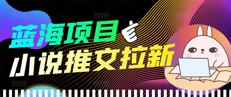 【副业项目3803期】小说推文拉新项目，工作室项目推荐-吉祥副业