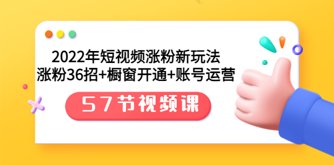 【副业项目3809期】2022年短视频涨粉新玩法：涨粉36招+橱窗开通+账号运营（57节视频课）-吉祥副业