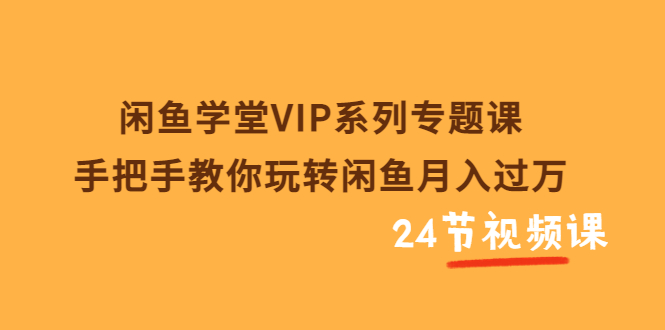【副业项目3856期】闲鱼学堂VIP系列专题课：手把手教你做闲鱼赚钱，闲鱼避免违规技巧-吉祥副业