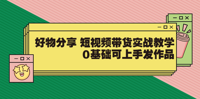 【副业项目3879期】好物分享短视频带货实战教学，0基础学习好物分享-吉祥副业