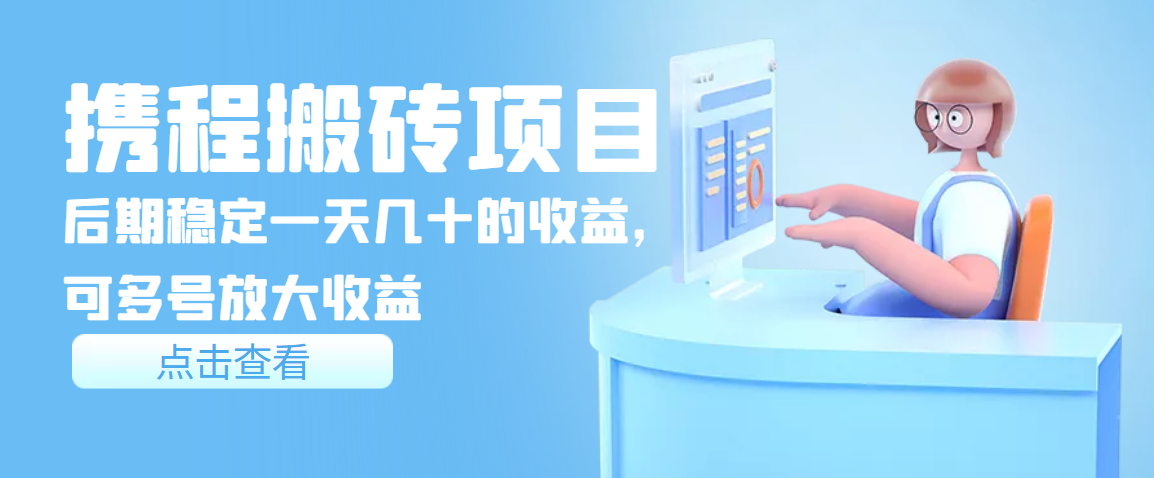 【副业项目3895期】携程搬砖项目,后期稳定一天几十的收益,可多号放大收益-吉祥副业