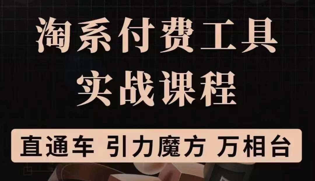 【副业项目3898期】淘系付费工具实战课程【直通车、引力魔方】战略优化，实操演练-吉祥副业