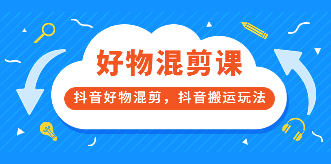 【副业项目3908期】万三好物混剪课,抖音好物混剪,抖音搬运玩法-吉祥副业