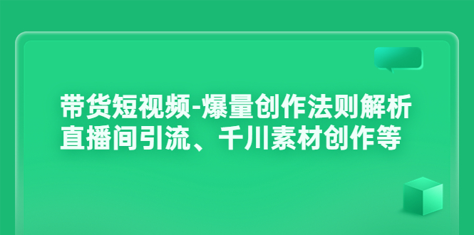 【副业项目3923期】带货短视频-爆量创作法则解析：直播间引流、千川素材创作等-吉祥副业