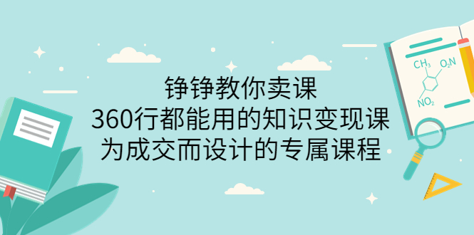 【副业项目3947期】铮铮教你卖课：360行都能用的知识变现课，为成交而设计的专属课程-价值2980-吉祥副业