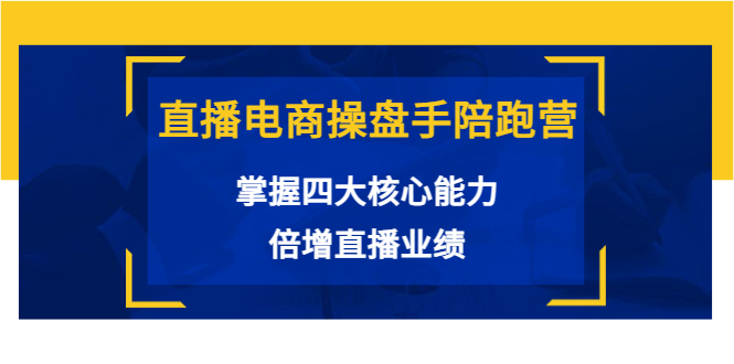 【副业项目3984期】直播电商操盘手陪跑营：掌握四大核心能力，倍增直播业绩-吉祥副业