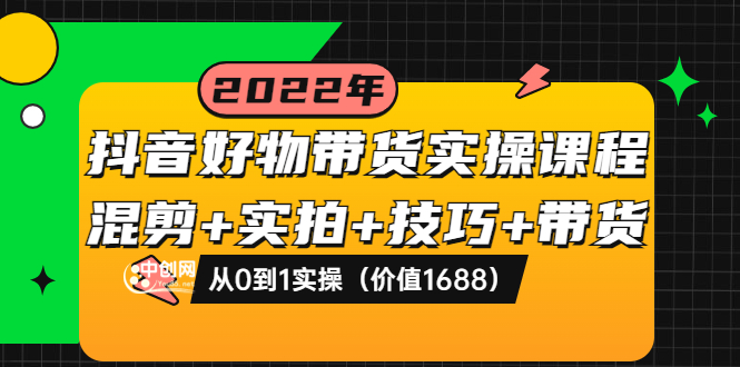 【副业项目3988期】抖音好物带货实操课程：混剪+实拍+技巧+带货：从0到1实操（价值1688）-吉祥副业
