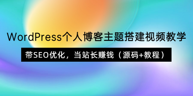 【副业项目3990期】WordPress个人博客主题搭建视频教程，带SEO优化，当站长赚钱（源码+教程）-吉祥副业