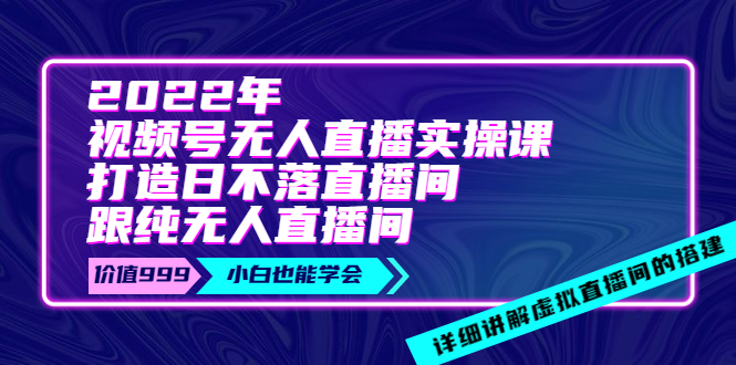 【副业项目4005期】2022年《视频号无人直播实操课》打造日不落直播间+纯无人直播间-吉祥副业