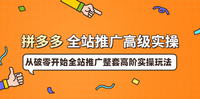 【副业项目4007期】拼多多全站推广高级实操：从破零开始全站推广整套高阶实操玩法-吉祥副业