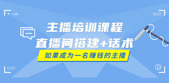 【副业项目4019期】主播培训课程：直播间搭建+话术，如何快速成为一名赚钱的主播-吉祥副业