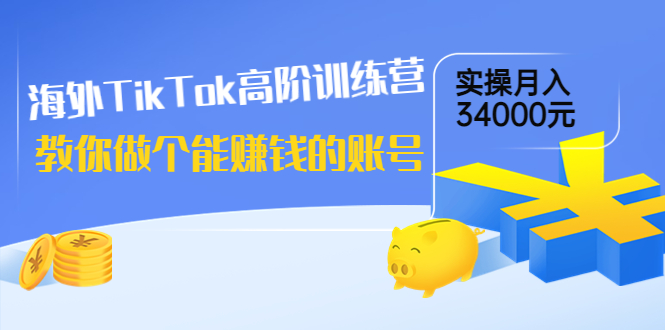 【副业项目4025期】海外TikTok高阶训练营：教你做个能赚钱的账号，实操月入34000元-吉祥副业