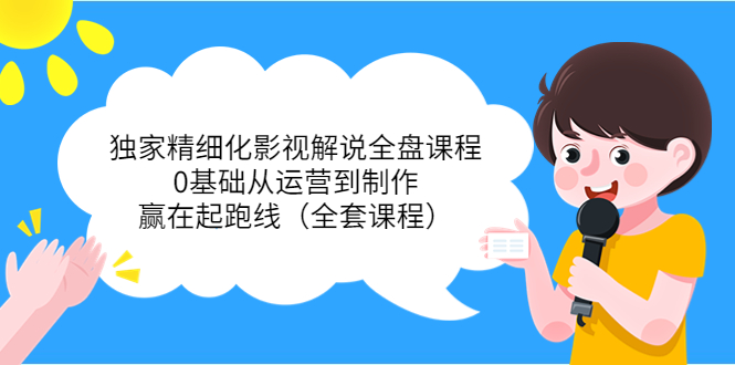 【副业项目4051期】独家精细化影视解说全盘课程，0基础从运营到制作，赢在起跑线（全套课程）-吉祥副业