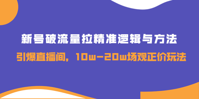 【副业项目4076期】新号破流量拉精准逻辑与方法，怎样引爆直播间，10w-20w场观正价玩法-吉祥副业
